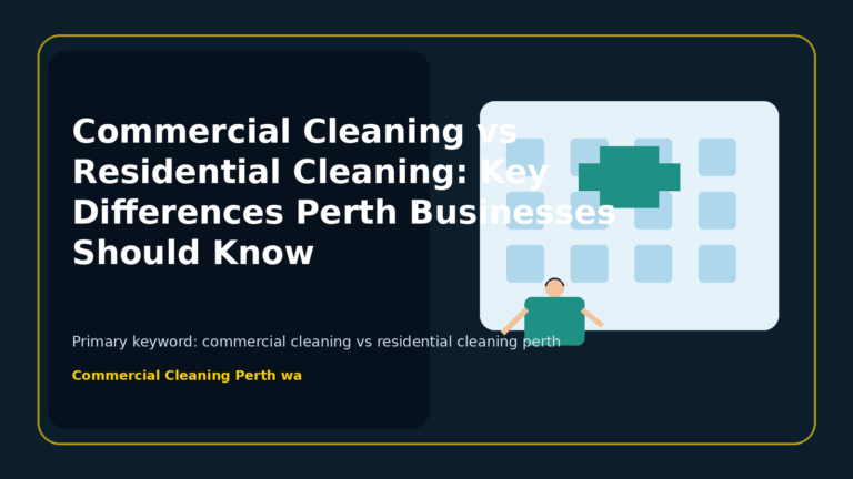 Commercial Cleaning vs Residential Cleaning: Key Differences Perth Businesses Should Know